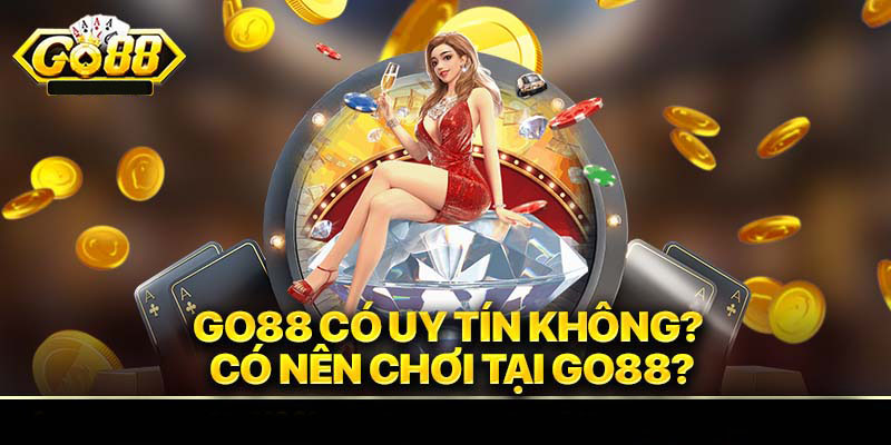 Go88 có uy tín không? Có nên chơi tại Go88?