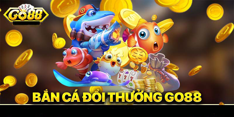 Bắn cá đổi thưởng Go88